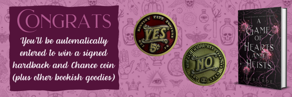Book: A Game of Hearts and Heists and image of both sides of the coin you'll win plus text that says: congrats you'll be automatically entered to win a signed hardback and chance coin (plus other bookish goodies)
